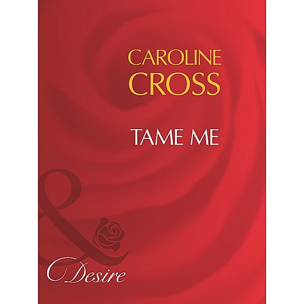 Tame Me (Mills & Boon Desire) (Men of Steele, Book 3), Caroline Cross