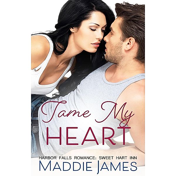 Tame My Heart (A Harbor Falls Romance, #6) / A Harbor Falls Romance, Maddie James