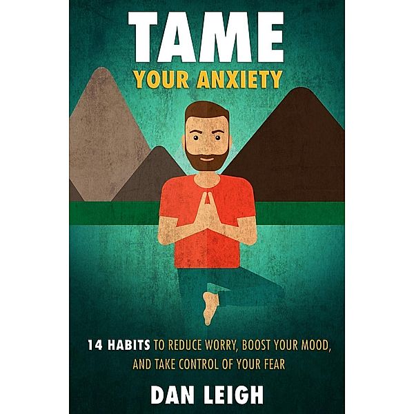 Tame Your Anxiety (Anti-Anxiety Habits, #1), Dan Leigh
