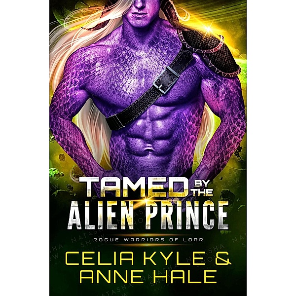 Tamed by the Alien Prince (Rogue Warriors of Lorr, #6) / Rogue Warriors of Lorr, Celia Kyle, Anne Hale