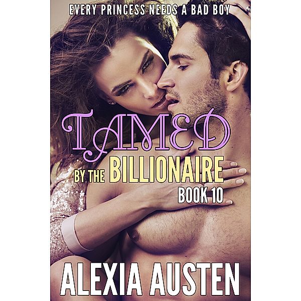 Tamed By The Billionaire (Book 10) / Tamed By The Billionaire, Alexia Austen