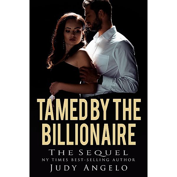 Tamed by the Billionaire - The Sequel (Bad Boy Billionaires - Where Are They Now?, #1) / Bad Boy Billionaires - Where Are They Now?, Judy Angelo