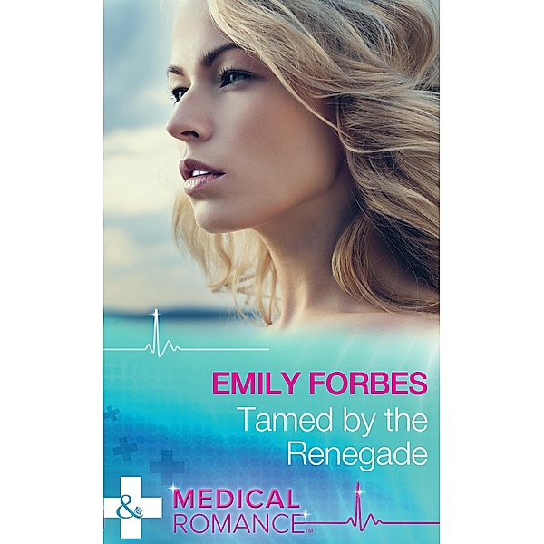 Tamed By The Renegade (Mills & Boon Medical) (Tempted & Tamed, Book 2) / Mills & Boon Medical, Emily Forbes