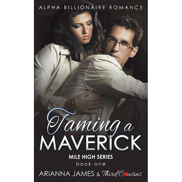 Taming a Maverick (Book 1) Alpha Billionaire Romance / Mile High Series Bd.1, Third Cousins, Arianna James