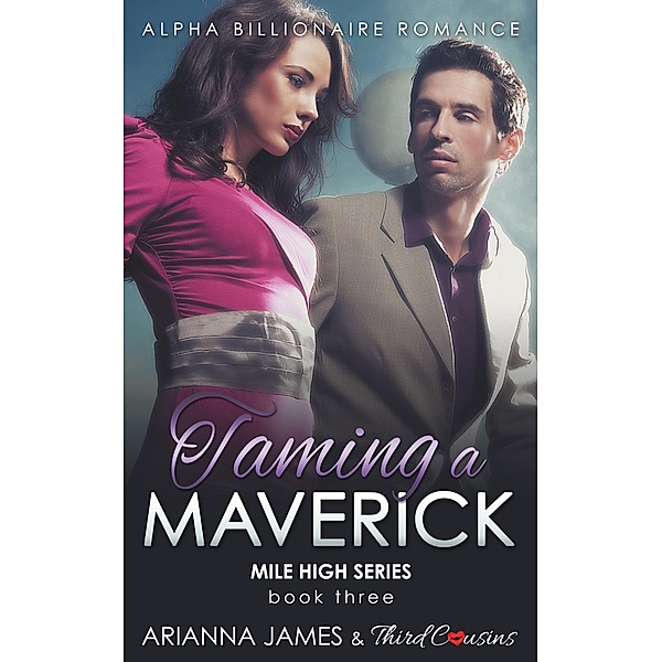 Taming a Maverick (Book 3) Alpha Billionaire Romance / Mile High Series Bd.3, Third Cousins, Arianna James