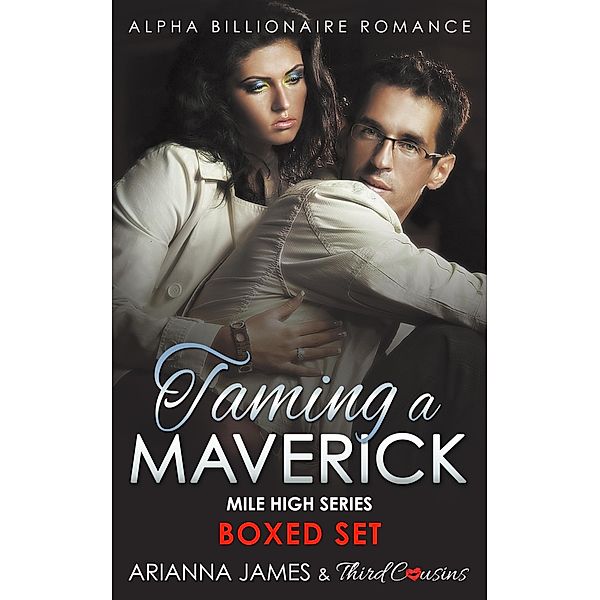 Taming a Maverick Saga Alpha Billionaire Romance / Mile High Series, Third Cousins, Arianna James