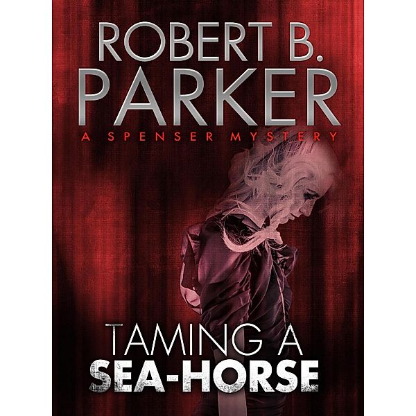 Taming a Sea-Horse (A Spenser Mystery), Robert B. Parker