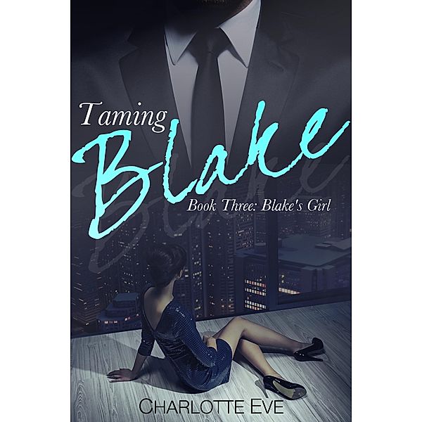 Taming Blake (Book Three: Blake's Girl) / Taming Blake, Charlotte Eve