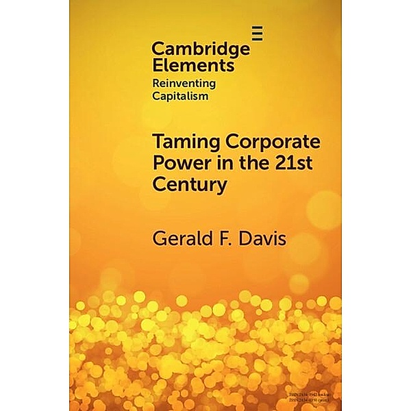 Taming Corporate Power in the 21st Century / Elements in Reinventing Capitalism, Gerald F. Davis