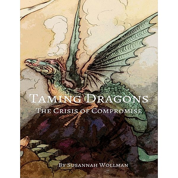 Taming Dragons : The Crisis of Compromise, Susannah Wollman