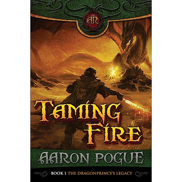 Taming Fire (The Dragonprince's Legacy, #1) / The Dragonprince's Legacy, Aaron Pogue