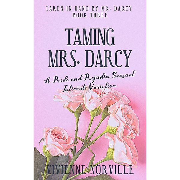 Taming Mrs. Darcy: A Pride & Prejudice Sensual Intimate Variation Short Story (Taken In Hand By Mr. Darcy, #3) / Taken In Hand By Mr. Darcy, Vivienne Norville
