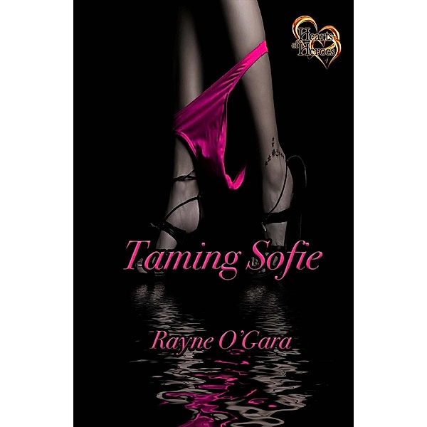 Taming Sofie (Hearts of Heroes, #4) / Hearts of Heroes, Rayne O'Gara