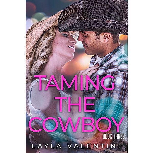 Taming The Cowboy (Book Three) / Taming The Cowboy, Layla Valentine