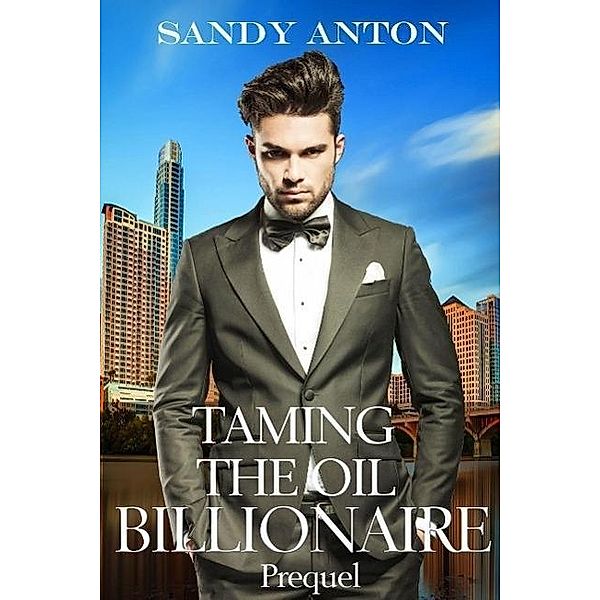 Taming the Oil Billionaire Prequel, Sandy Anton