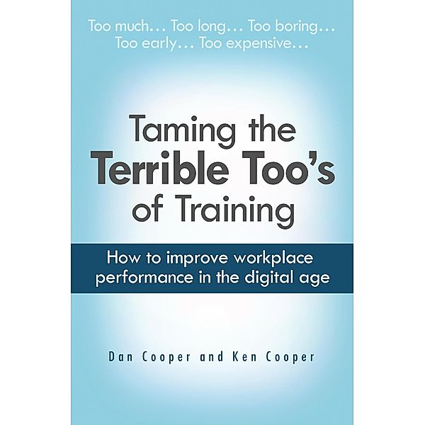 Taming the Terrible Too's of Training: How to improve workplace performance in the digital age, Dan Cooper, Ken Cooper