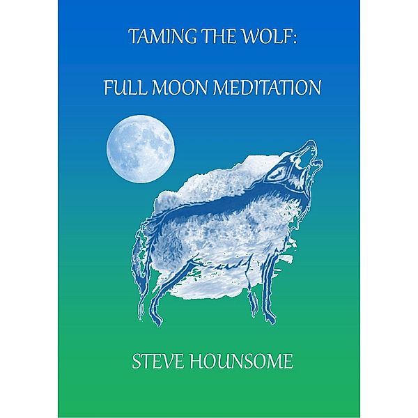 Taming the Wolf: Full Moon Meditations, Steve Hounsome