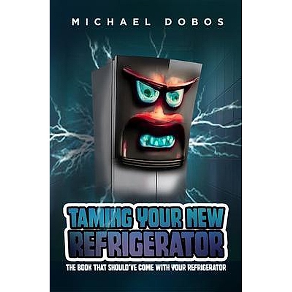 Taming Your New Refrigerator, Michael Dobos