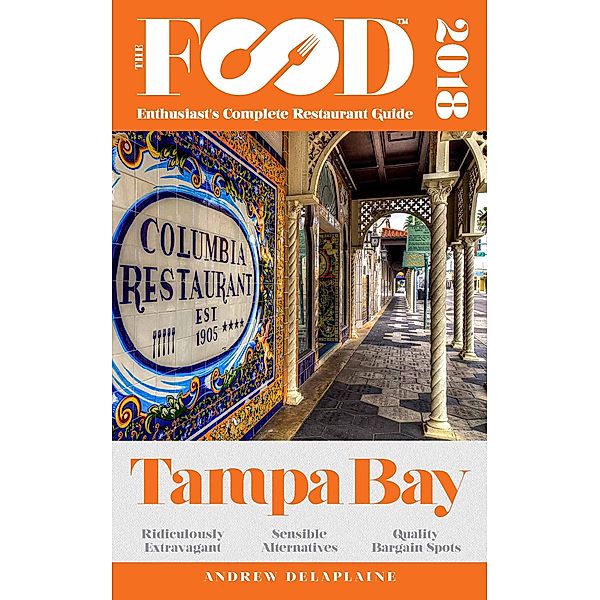 TAMPA BAY - 2018 - The Food Enthusiast's Complete Restaurant Guide, Andrew Delaplaine