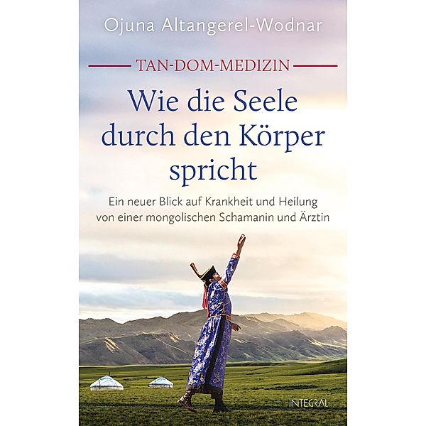 Tan-Dom-Medizin: Wie die Seele durch den Körper spricht, Ojuna Altangerel-Wodnar