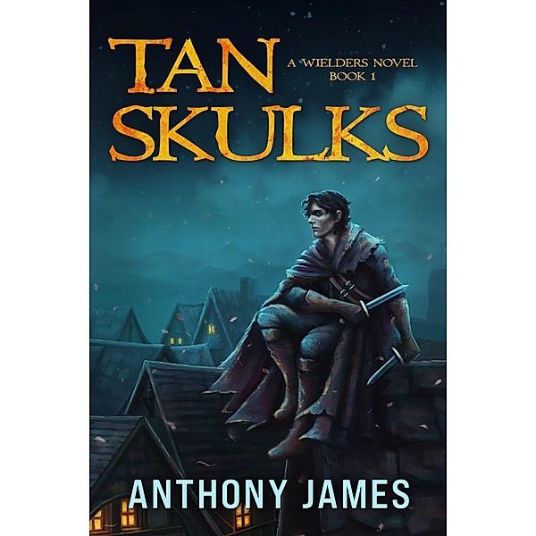 Tan Skulks (A Wielders Novel, #1) / A Wielders Novel, Anthony James