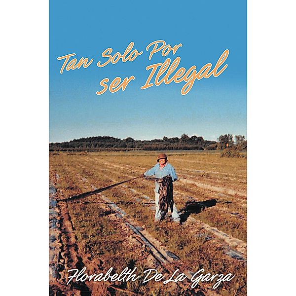 Tan Solo Por Ser Illegal / Page Publishing, Inc., Florabelth de La Garza
