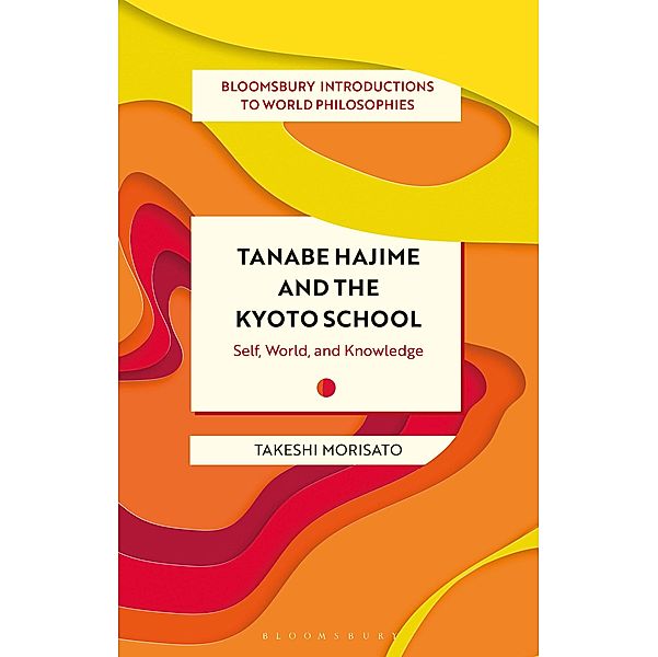 Tanabe Hajime and the Kyoto School / Bloomsbury Introductions to World Philosophies, Takeshi Morisato