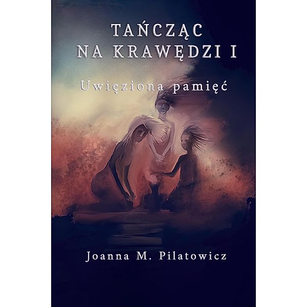 Tanczac na krawedzi I - Uwieziona pamiec / Tanczac na krawedzi, Joanna M. Pilatowicz