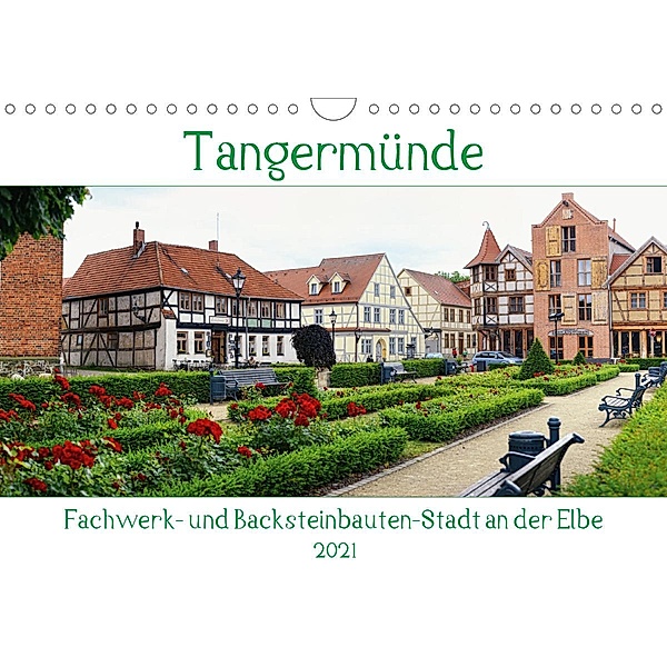Tangermünde - Fachwerk- und Backsteinbauten-Stadt an der Elbe (Wandkalender 2021 DIN A4 quer), Anja Frost