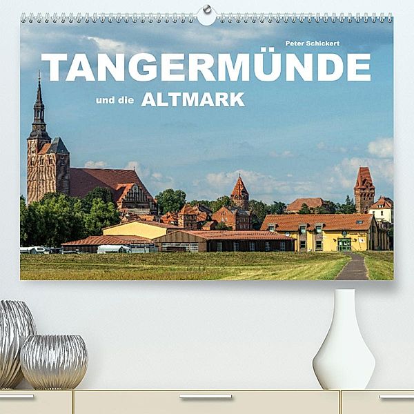 Tangermünde und die Altmark (Premium, hochwertiger DIN A2 Wandkalender 2023, Kunstdruck in Hochglanz), Peter Schickert