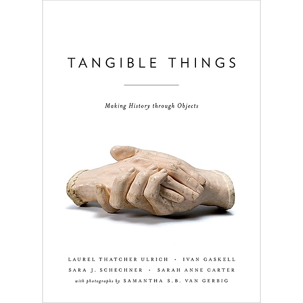 Tangible Things, Laurel Thatcher Ulrich, Ivan Gaskell, Sara Schechner, Sarah Anne Carter, Samantha van Gerbig