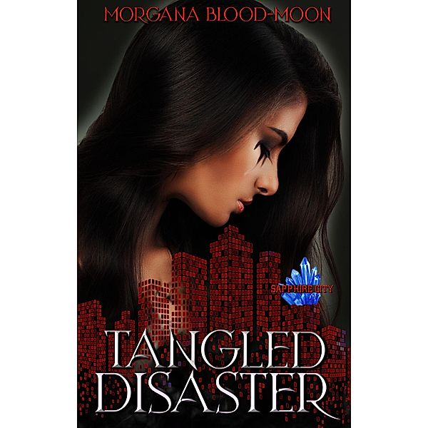 Tangled Disaster (Sapphire City Series - A Dark Fairytale Themed World, #3) / Sapphire City Series - A Dark Fairytale Themed World, Morgana Blood-Moon