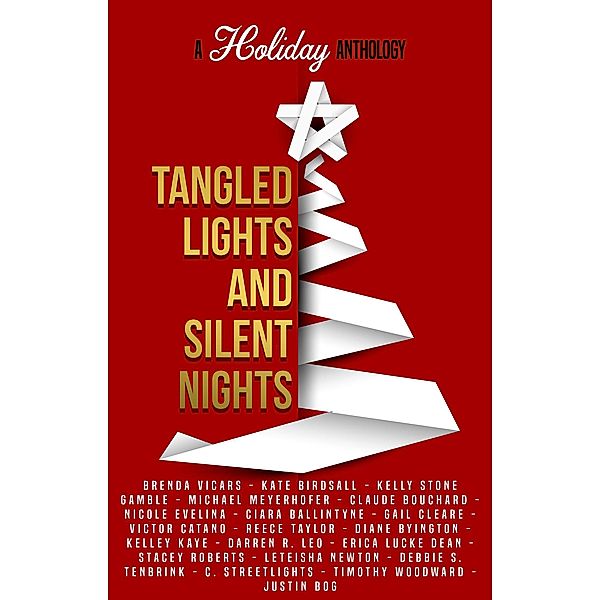 Tangled Lights and Silent Nights: A Holiday Anthology, Kelly Stone Gamble, Reece Taylor, Diane Byington, Kelley Kaye, Darren R. Leo, Erica Lucke Dean, Stacey Roberts, Leteisha Newton, Debbie S. TenBrink, C. Streetlights, Timothy Woodward, Brenda Vicars, Justin Bog, Kate Birdsall, Michael Meyerhofer, Claude Bouchard, Nicole Evelina, Ciara Ballintyne, Gail Cleare, Victor Catano