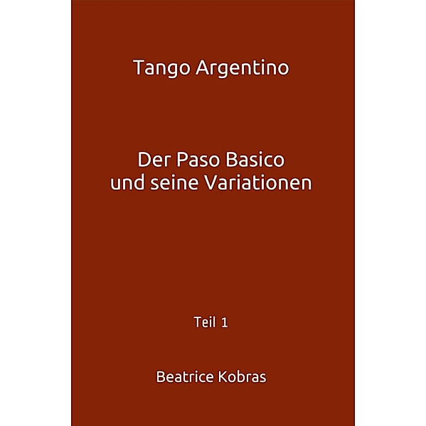 Tango Argentino - Der Paso Basico und seine Variationen, Beatrice Kobras