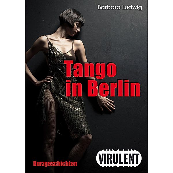 Tango in Berlin / Virulent Kurz-Krimi, Barbara Ludwig