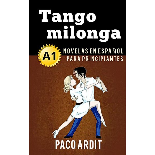 Tango milonga - Novelas en español para principiantes (A1) / Spanish Novels Series, Paco Ardit