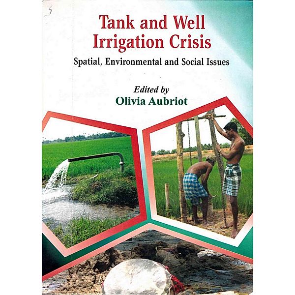 Tank and Well Irrigation Crisis Spatial, Environmental and Social Issues Cases in Puducherry and Villupuram Districts (South India), Olivia Aubriot