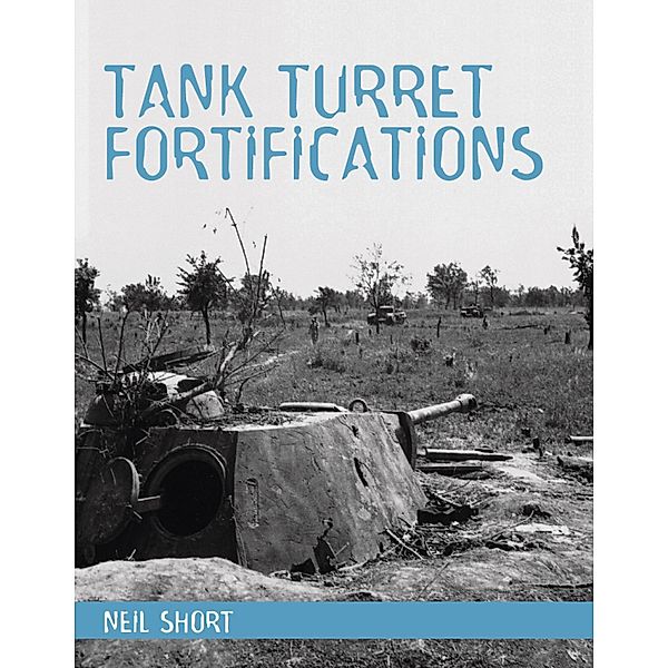 Tank Turret Fortifications, Neil Short