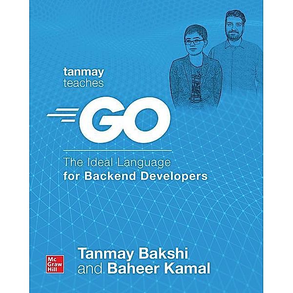 Tanmay Teaches Go: The Ideal Language for Backend Developers, Baheer Kamal, Tanmay Bakshi