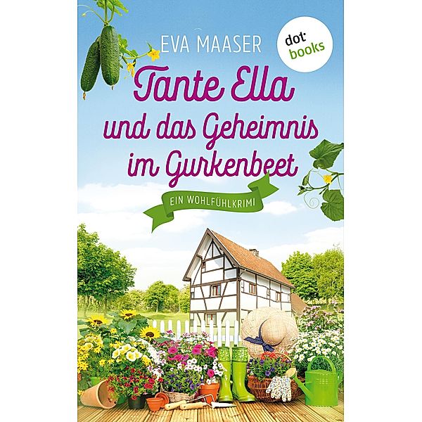 Tante Ella und das Geheimnis im Gurkenbeet - oder: Eine Gurke macht noch keinen Frühling, Eva Maaser