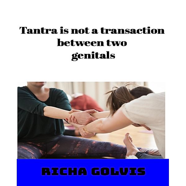 Tantra is not a transaction between two genitals, Richa Golvis