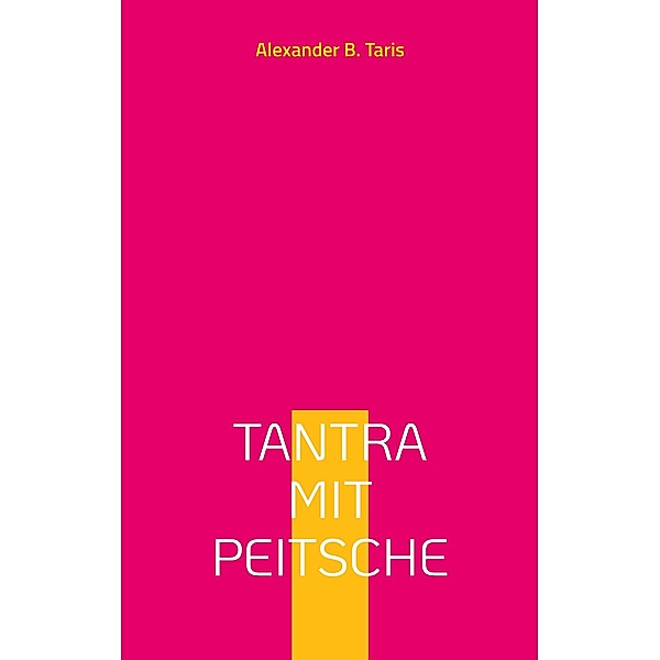 Tantra mit Peitsche, Alexander B. Taris