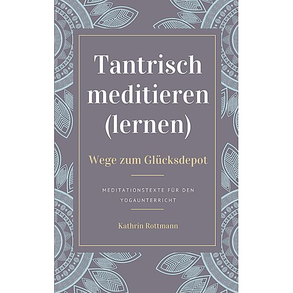 Tantrisch meditieren lernen, Wege zum Glücksdepot, Kathrin Rottmann