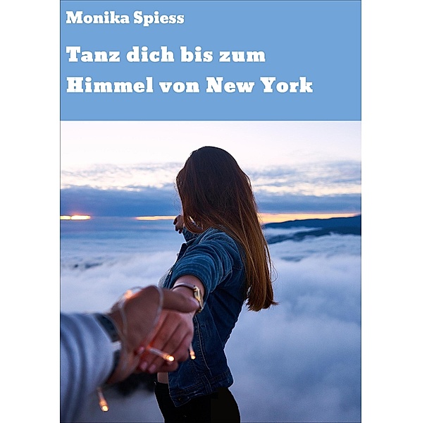 Tanz dich bis zum Himmel von New York, Monika Spiess