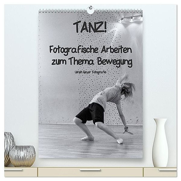 TANZ! (hochwertiger Premium Wandkalender 2024 DIN A2 hoch), Kunstdruck in Hochglanz, Ulrich Geyer