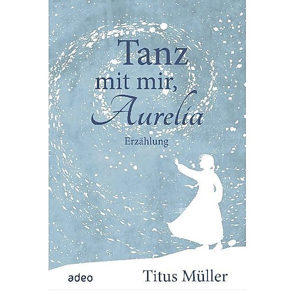 Tanz mit mir, Aurelia, Titus Müller
