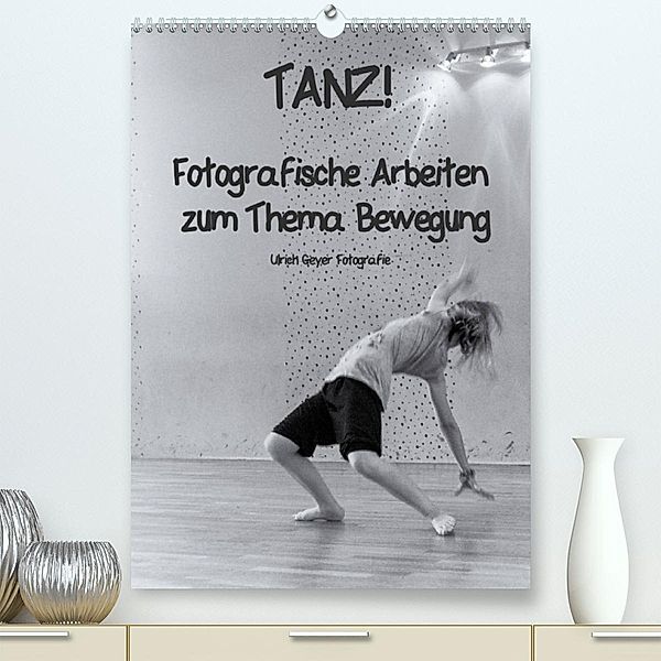TANZ! (Premium, hochwertiger DIN A2 Wandkalender 2023, Kunstdruck in Hochglanz), Ulrich Geyer
