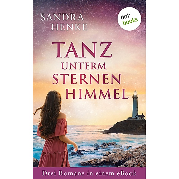 Tanz unterm Sternenhimmel: Drei Romane in einem eBook, Sandra Henke