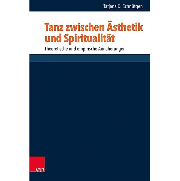 Tanz zwischen Ästhetik und Spiritualität / Research in Contemporary Religion (RCR) Bd.26, Tatjana K. Schnütgen