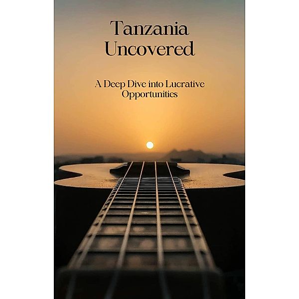 Tanzania Uncovered: A Deep Dive into Lucrative Opportunities, Dismas Benjai